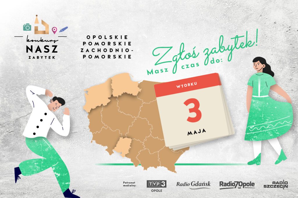 grafika zachęcająca do zgłoszenia zabytku - woj. opolskie, pomorskie i zachodniopomorskie. Na mapie oznaczone kolorem te województwa. Kartka z kalendarza - masz czas do 3 maja. Wokół mapy dwie rysunkowe postacie. Logo patronów medialnych na dole: TVP3 Opole, Radio Gdańsk, Radio Opole i Radio Szczecin.